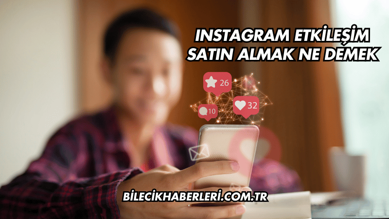 Instagram Etkileşim Satın Almak Ne Demek