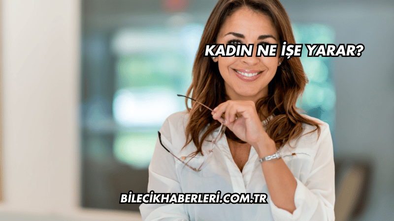 Kadın Ne İşe Yarar?