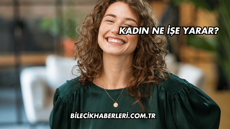 Kadın Ne İşe Yarar?
