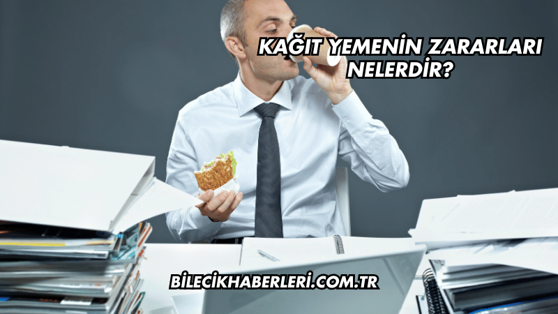 Kağıt Yemenin Zararları Nelerdir?