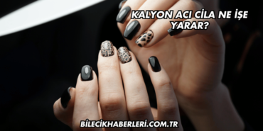 Kalyon Acı Cila Ne İşe Yarar?