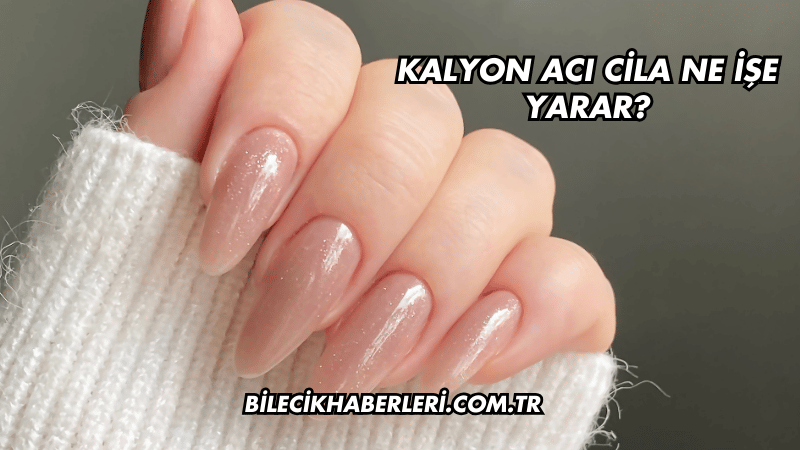 Kalyon Acı Cila Ne İşe Yarar?