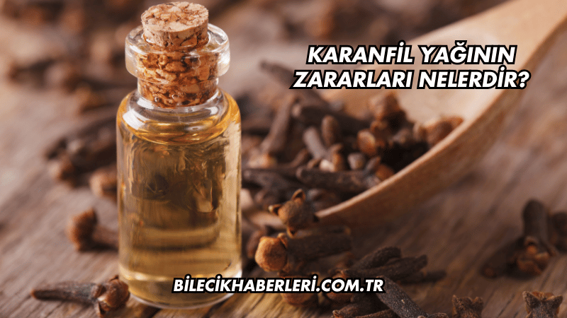 Karanfil Yağının Zararları Nelerdir?