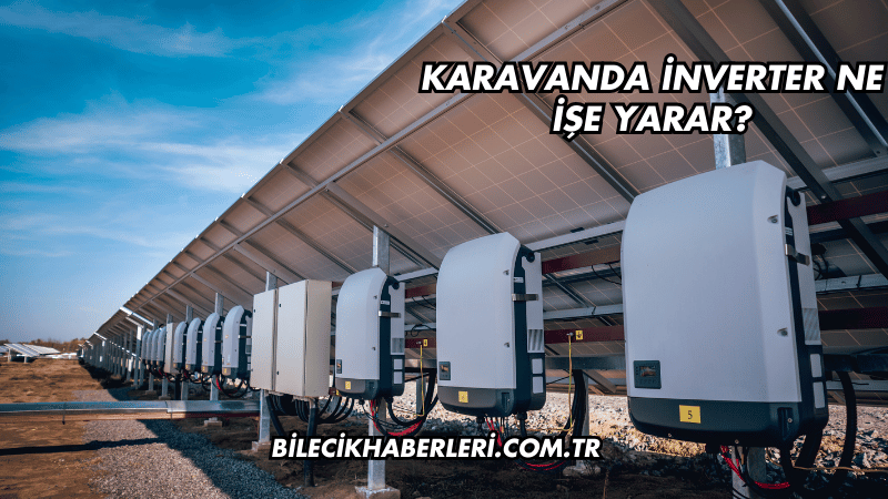 Karavanda İnverter Ne İşe Yarar?