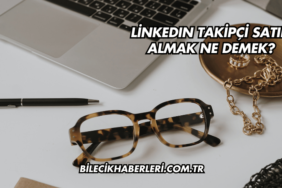 LinkedIn Takipçi Satın Almak Ne Demek?