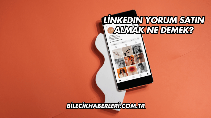 LinkedIn Yorum Satın Almak Ne Demek?