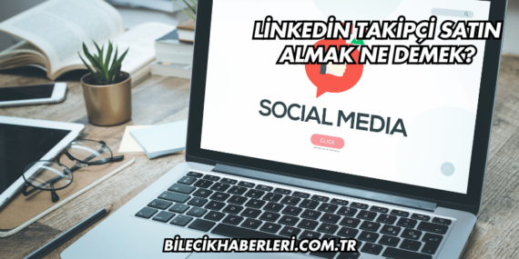 Linkedin Takipçi Satın Almak Ne Demek?