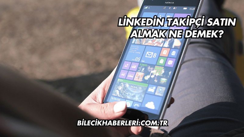 Linkedin Takipçi Satın Almak Ne Demek?
