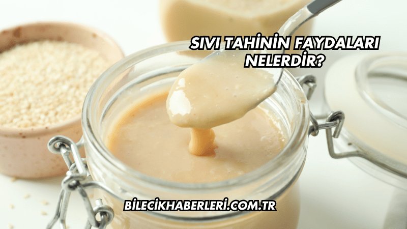 Sıvı Tahinin Faydaları Nelerdir?