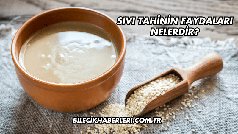 Sıvı Tahinin Faydaları Nelerdir?
