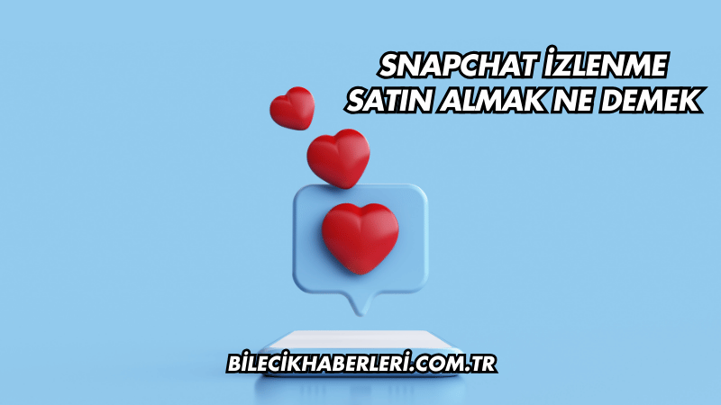 Snapchat İzlenme Satın Almak Ne Demek