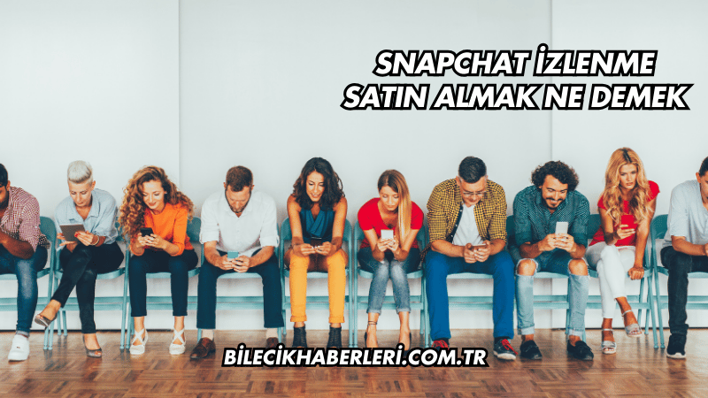 Snapchat İzlenme Satın Almak Ne Demek