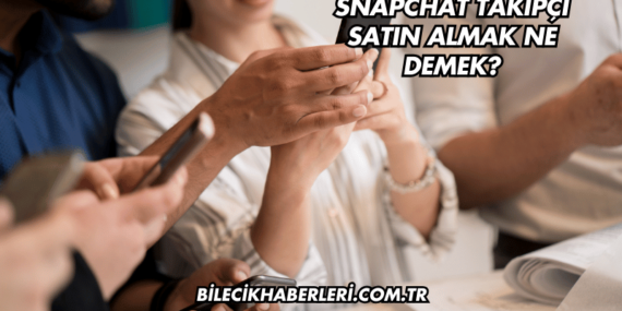 Snapchat Takipçi Satın Almak Ne Demek?