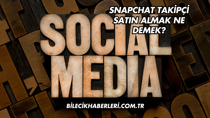Snapchat Takipçi Satın Almak Ne Demek?