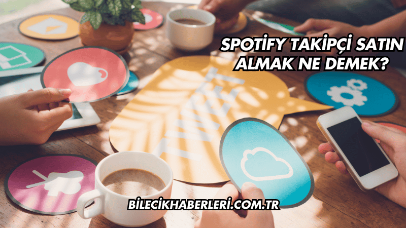 Spotify Takipçi Satın Almak Ne Demek?