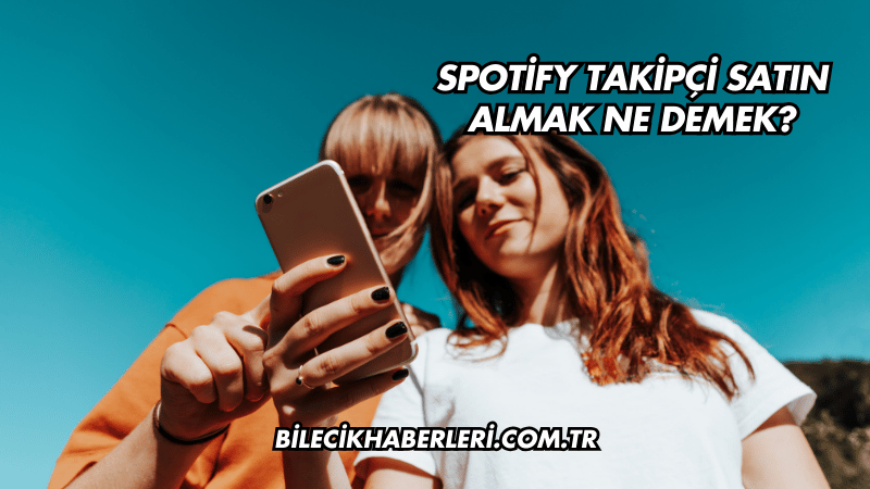 Spotify Takipçi Satın Almak Ne Demek?