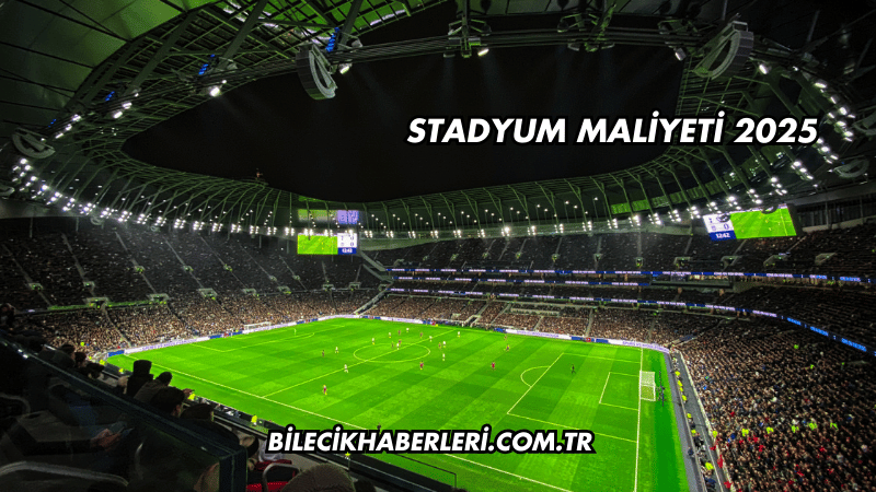 Stadyum Maliyeti 2025