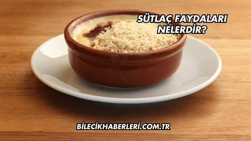 Sütlaç Faydaları Nelerdir?