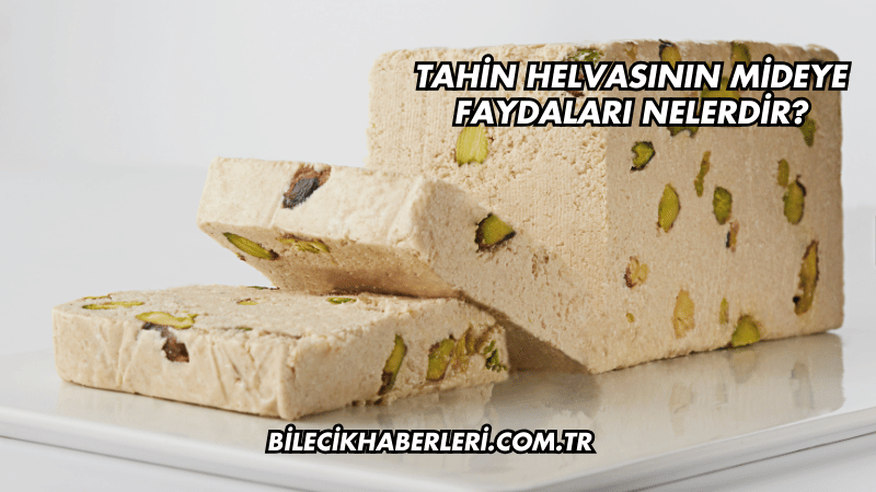 Tahin Helvasının Mideye Faydaları Nelerdir?