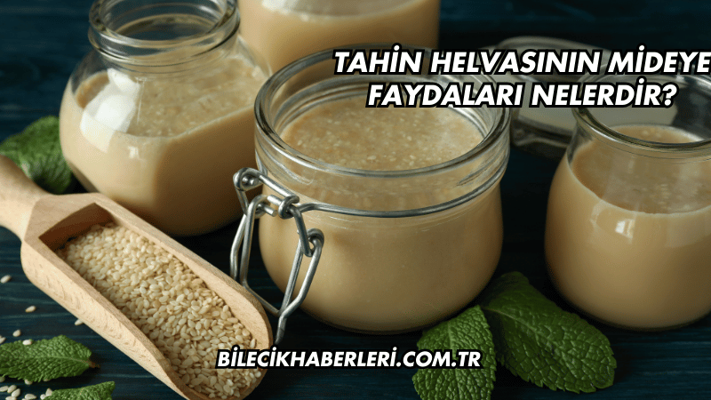 Tahin Helvasının Mideye Faydaları Nelerdir?