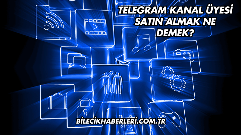 Telegram Kanal Üyesi Satın Almak Ne Demek?