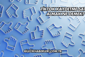 TikTok Kaydetme Satın Almak Ne Demek?