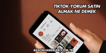 TikTok Yorum Satın Almak Ne Demek