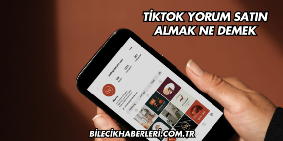 TikTok Yorum Satın Almak Ne Demek