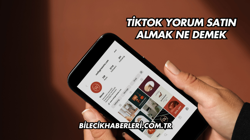 TikTok Yorum Satın Almak Ne Demek