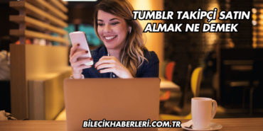 Tumblr Takipçi Satın Almak Ne Demek