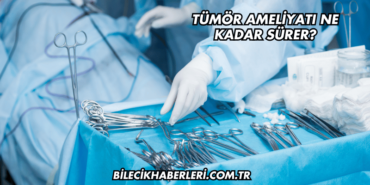Tümör Ameliyatı Ne Kadar Sürer?