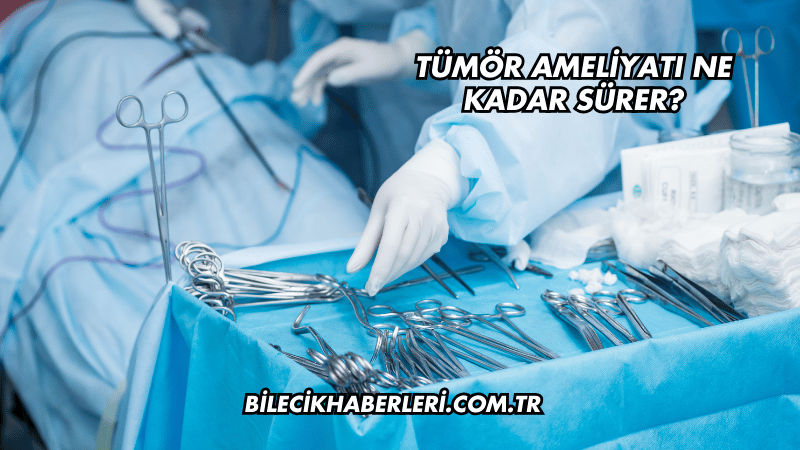 Tümör Ameliyatı Ne Kadar Sürer?