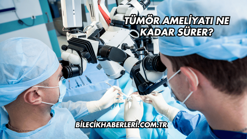 Tümör Ameliyatı Ne Kadar Sürer?