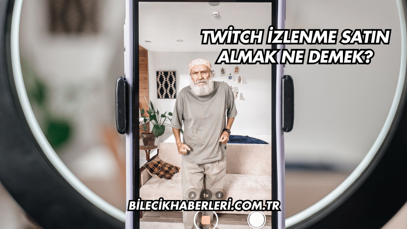 Twitch İzlenme Satın Almak Ne Demek?