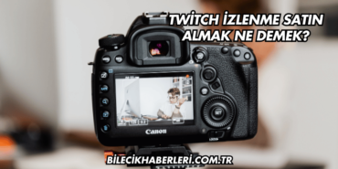 Twitch İzlenme Satın Almak Ne Demek?