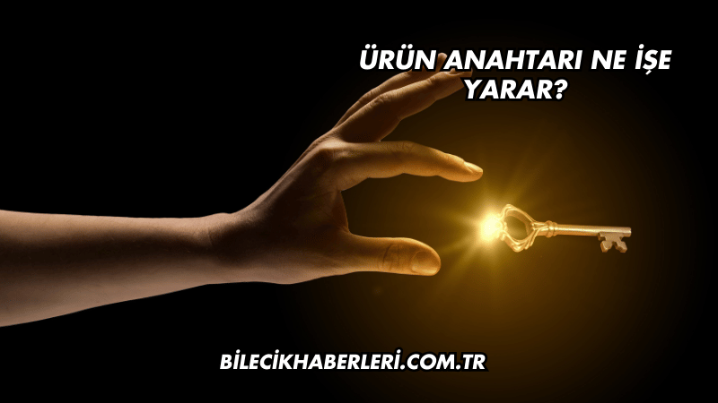 Ürün Anahtarı Ne İşe Yarar?