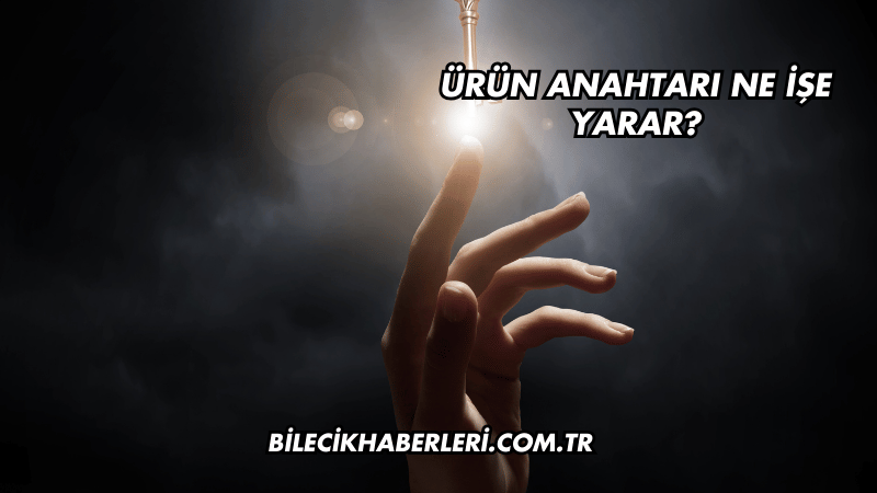 Ürün Anahtarı Ne İşe Yarar?