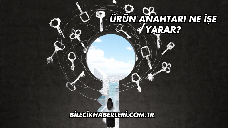 Ürün Anahtarı Ne İşe Yarar?