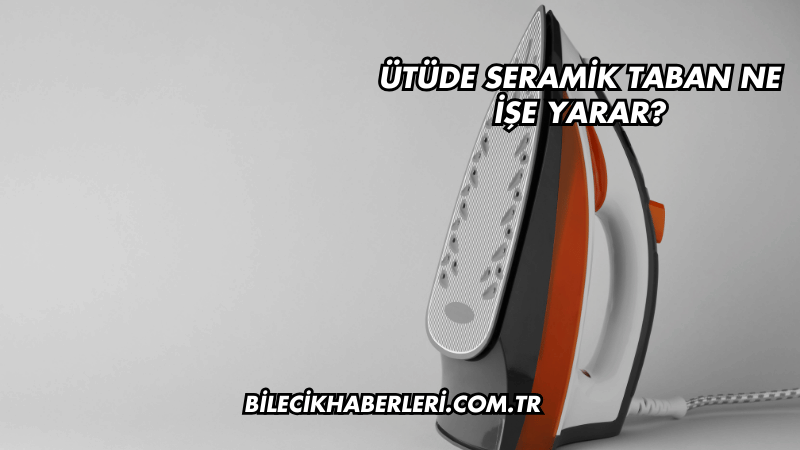 Ütüde Seramik Taban Ne İşe Yarar?