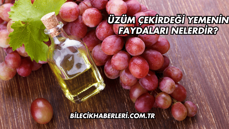 Üzüm Çekirdeği Yemenin Faydaları Nelerdir?
