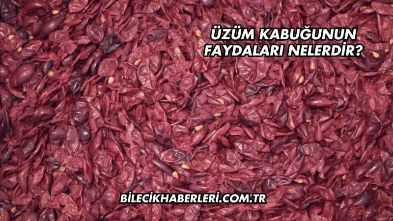 Üzüm Kabuğunun Faydaları Nelerdir?