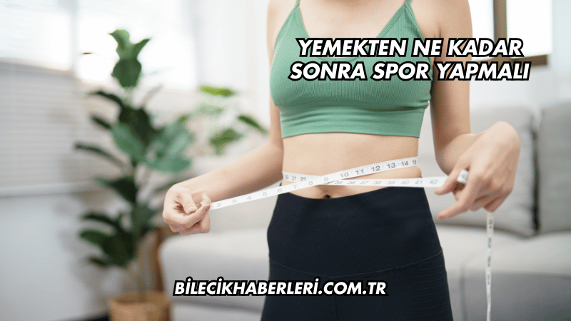 Yemekten Ne Kadar Sonra Spor Yapmalı
