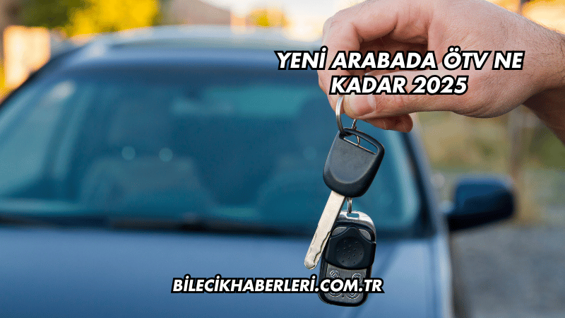 Yeni Arabada ÖTV Ne Kadar 2025