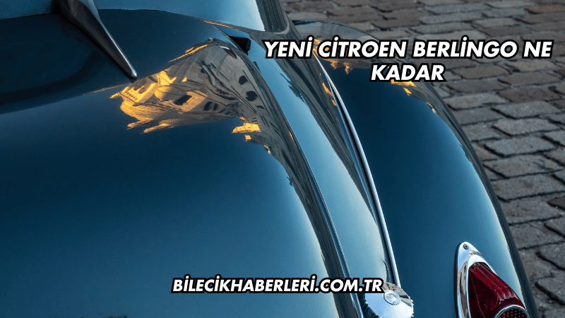 Yeni Citroen Berlingo Ne Kadar
