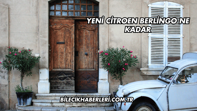 Yeni Citroen Berlingo Ne Kadar