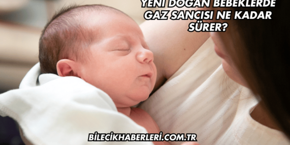 Yeni Doğan Bebeklerde Gaz Sancısı Ne Kadar Sürer?