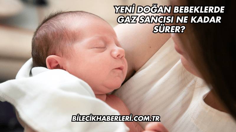 Yeni Doğan Bebeklerde Gaz Sancısı Ne Kadar Sürer?