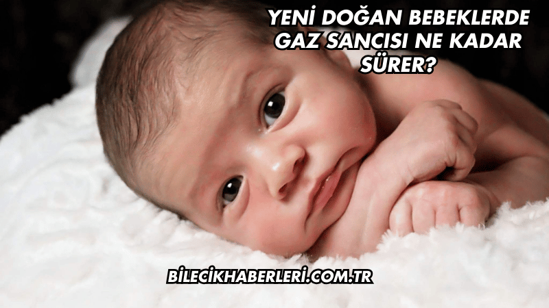 Yeni Doğan Bebeklerde Gaz Sancısı Ne Kadar Sürer?