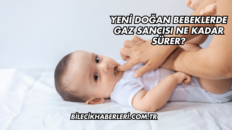 Yeni Doğan Bebeklerde Gaz Sancısı Ne Kadar Sürer?