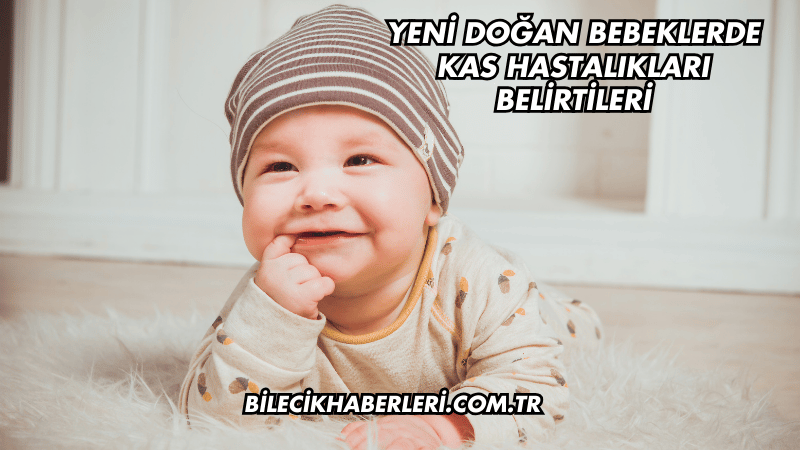 Yeni Doğan Bebeklerde Kas Hastalıkları Belirtileri